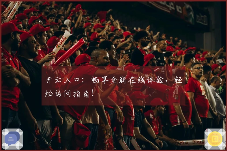 开云入口：畅享全新在线体验，轻松访问指南！