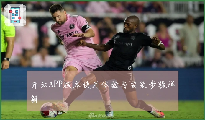 开云APP版本使用体验与安装步骤详解